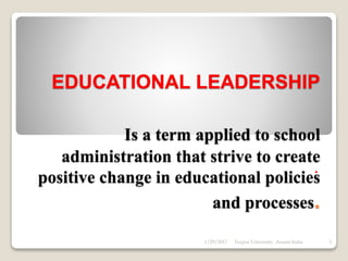EDUCATIONAL
LEADERSHIP
WHAT’S EDUCATION?
THE PROCESS OF GIVING
OR RECEIVING
SYSTEMATIC EDUCATION,
ESPECIALLY AT A SCHOOL
OR UNIVERSITY.
 