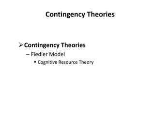 Contingency Theories
Contingency Theories
– Fiedler Model
 Cognitive Resource Theory
 