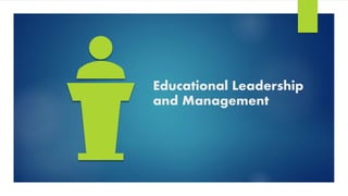 Educational Leadership
and Management
 