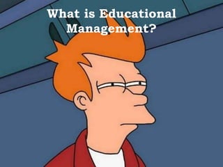 What is Educational
Management?
 