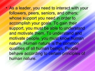 • As a leader, you need to interact with your
  followers, peers, seniors, and others;
  whose support you need in order t...