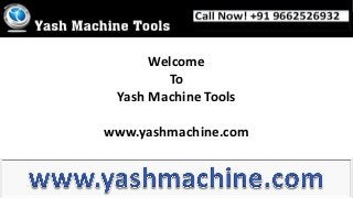 Welcome
To
Yash Machine Tools

www.yashmachine.com

 