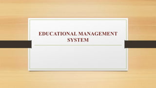 EDUCATIONAL MANAGEMENT
SYSTEM
 