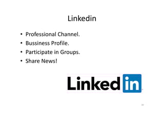 Linkedin
• Professional Channel.
• Bussiness Profile.
• Participate in Groups.
• Share News!• Share News!
39
 