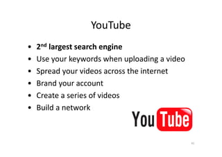 YouTube
• 2nd largest search engine
• Use your keywords when uploading a video
• Spread your videos across the internet
• Brand your account• Brand your account
• Create a series of videos
• Build a network
41
 
