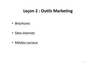 Leçon 2 : Outils Marketing
• Brochures
• Sites internet• Sites internet
• Médias sociaux
19
 