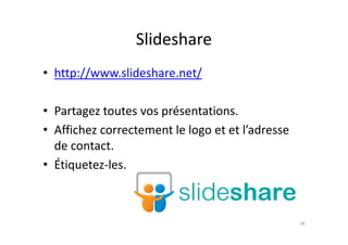 Slideshare
• http://www.slideshare.net/
• Partagez toutes vos présentations.
• Affichez correctement le logo et et l’adresse• Affichez correctement le logo et et l’adresse
de contact.
• Étiquetez-les.
38
 
