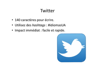 Twitter
• 140 caractères pour écrire.
• Utilisez des hashtags : #idiomasUA
• Impact immédiat : facile et rapide.
40
 