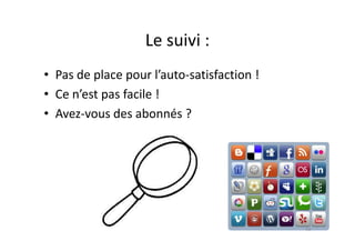 Le suivi :
• Pas de place pour l’auto-satisfaction !
• Ce n’est pas facile !
• Avez-vous des abonnés ?
52
 
