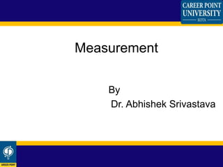 Measurement
By
Dr. Abhishek Srivastava
 