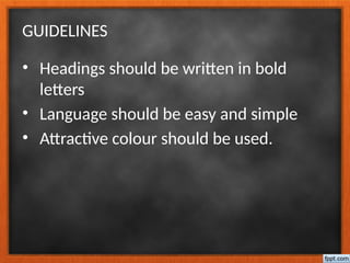 GUIDELINES
• Headings should be written in bold
letters
• Language should be easy and simple
• Attractive colour should be used.
 