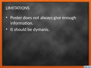 LIMITATIONS
• Poster does not always give enough
information.
• It should be dymanic.
 