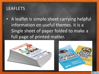 LEAFLETS
• A leaflet is simple sheet carrying helpful
information on useful themes. it is a
Single sheet of paper folded to make a
full page of printed matter.
 