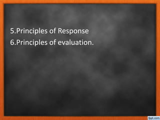 5.Principles of Response
6.Principles of evaluation.
 