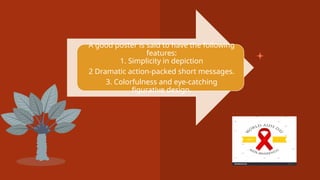 A good poster is said to have the following
features:
1. Simplicity in depiction
2 Dramatic action-packed short messages.
3. Colorfulness and eye-catching
figurative design.
 