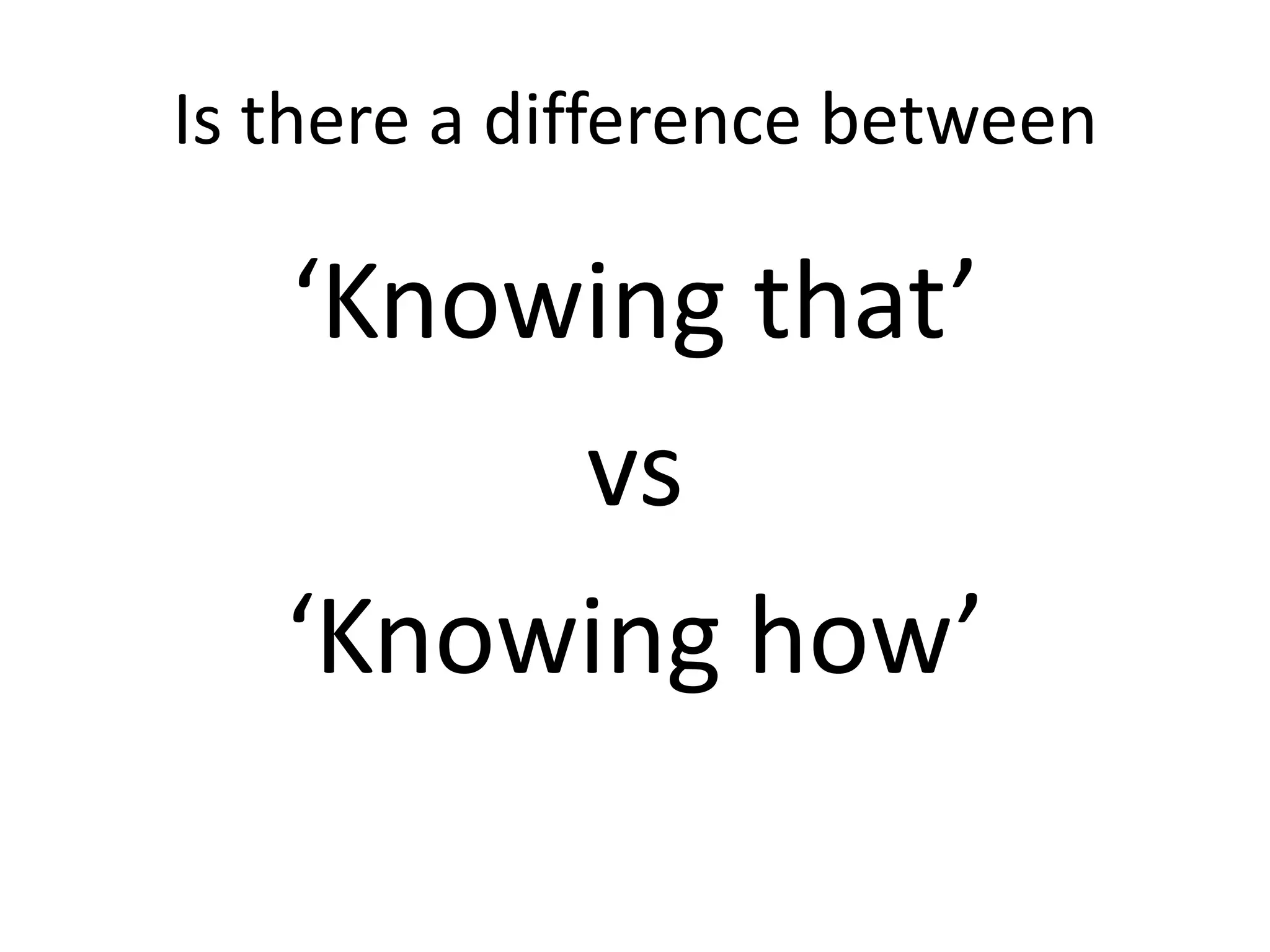 Is there a difference between

   ‘Knowing that’
        vs
   ‘Knowing how’
 