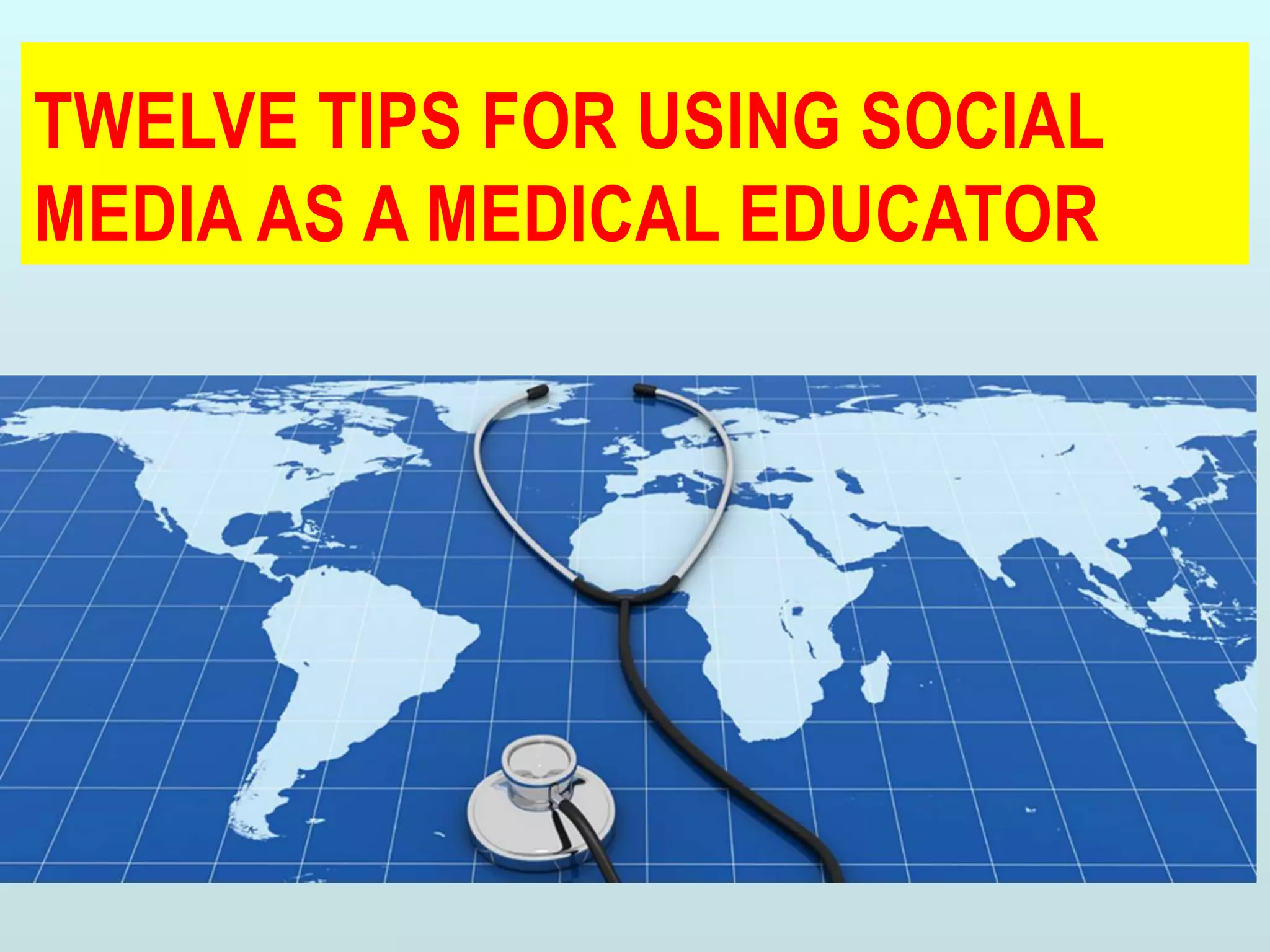 TWELVE TIPS FOR USING SOCIAL
MEDIA AS A MEDICAL EDUCATOR
 
