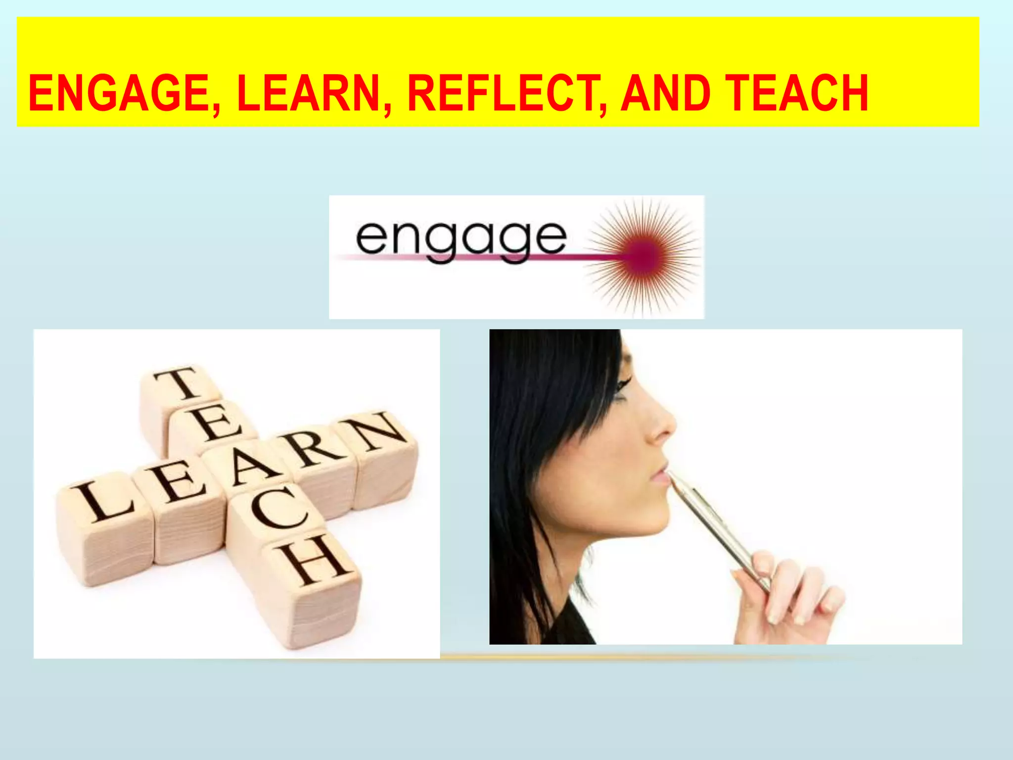ENGAGE, LEARN, REFLECT, AND TEACH
 