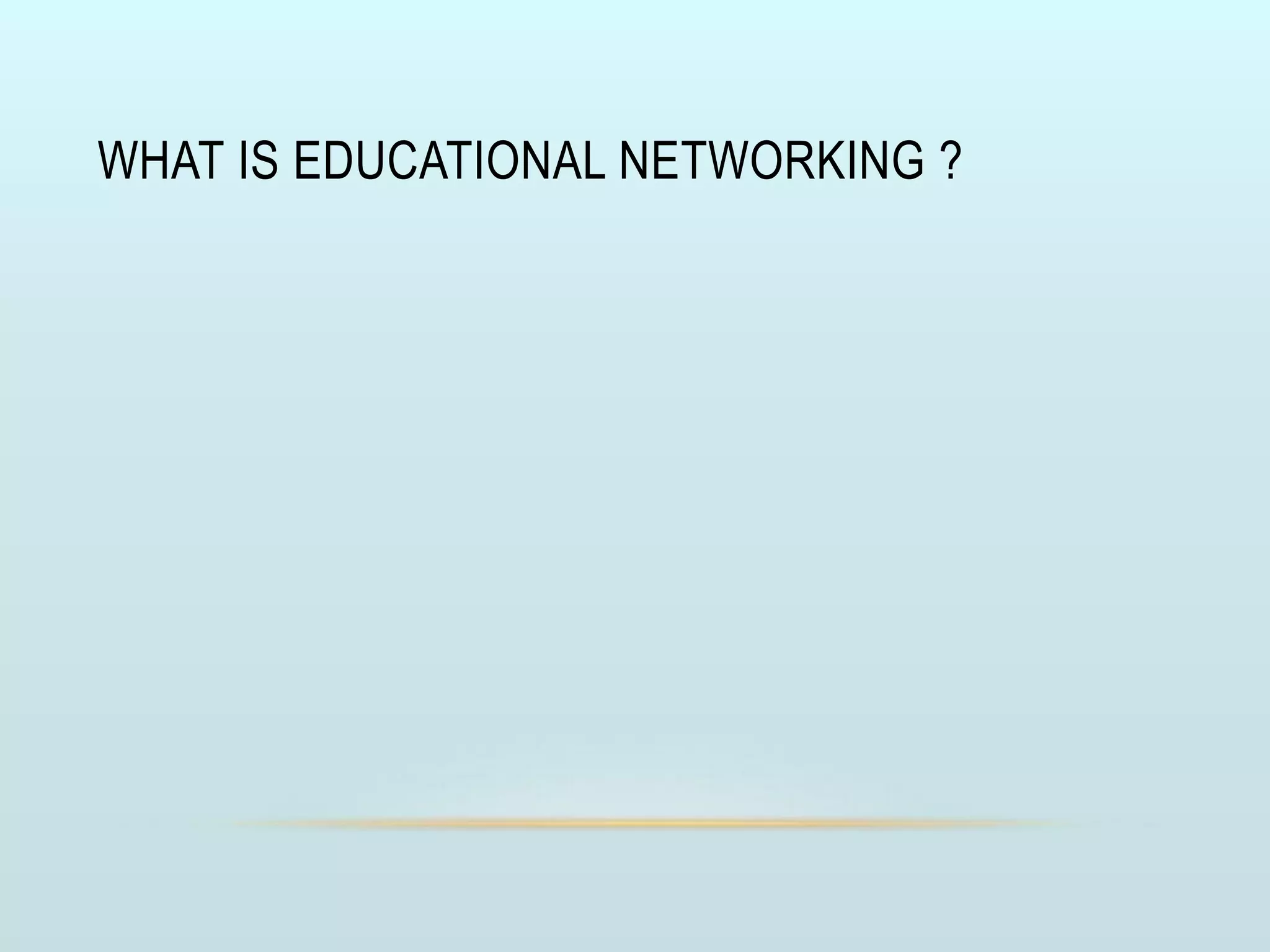 WHAT IS EDUCATIONAL NETWORKING ?
 