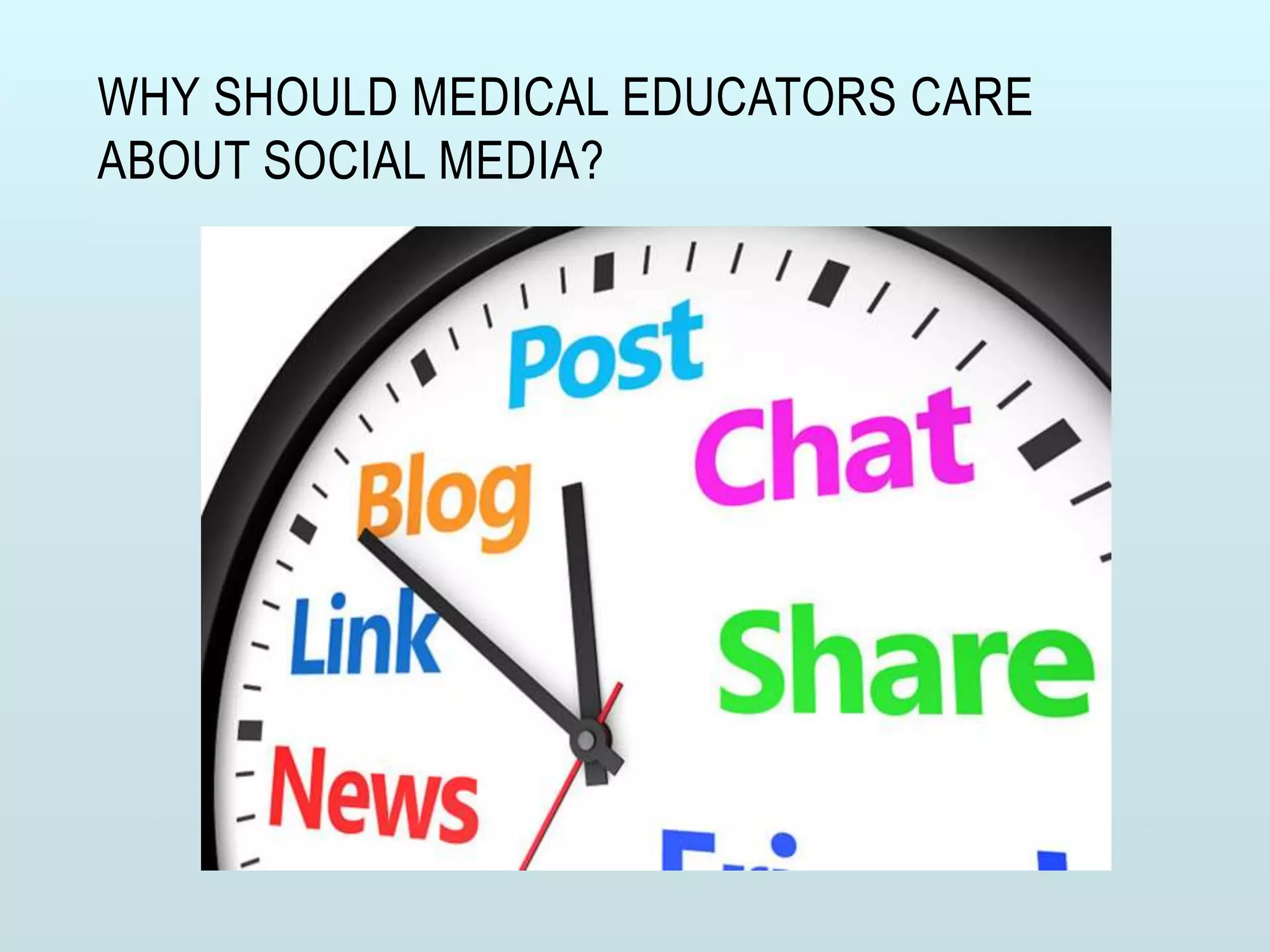 WHY SHOULD MEDICAL EDUCATORS CARE
ABOUT SOCIAL MEDIA?
 