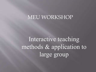 MEU WORKSHOP
Interactive teaching
methods & application to
large group
 