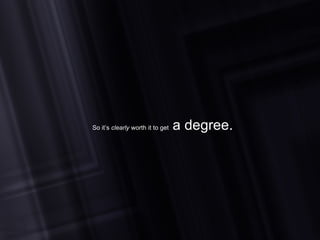 So it’s  clearly  worth it to get  a degree. 