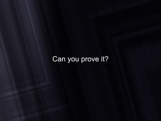 Can you prove it? 