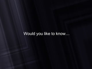 Would you like to know… 