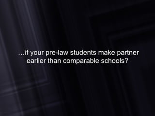 … if your pre-law students make partner earlier than comparable schools? 