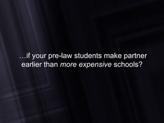 … if your pre-law students make partner earlier than  more expensive  schools? 