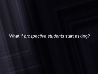 What if  prospective students  start asking? 