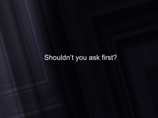 Shouldn’t you ask first? 