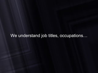We understand job titles, occupations… 