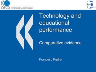 Technology and
educational
performance

Comparative evidence


Francesc Pedró
 