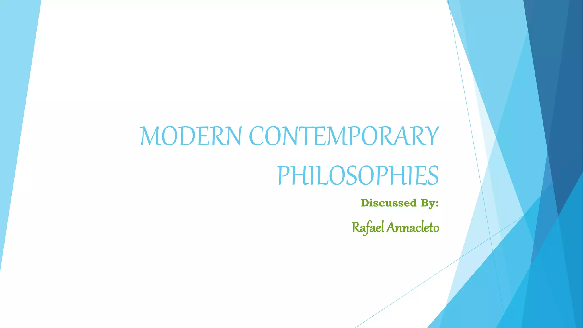 MODERN CONTEMPORARY
PHILOSOPHIES
Discussed By:
Rafael Annacleto
 