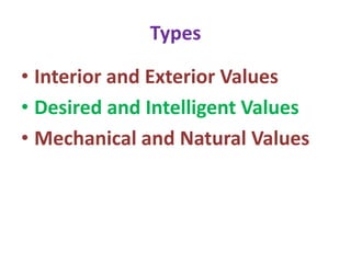 Types
• Interior and Exterior Values
• Desired and Intelligent Values
• Mechanical and Natural Values
 