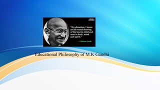 Educational Philosophy of M.K Gandhi
 