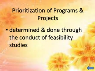Prioritization of Programs &
Projects
• determined & done through
the conduct of feasibility
studies
 