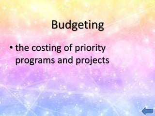 Budgeting
• the costing of priority
programs and projects
 