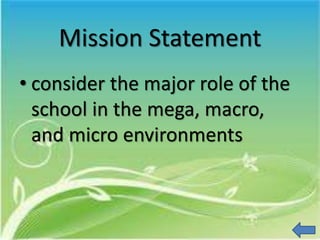 Mission Statement
• consider the major role of the
school in the mega, macro,
and micro environments
 