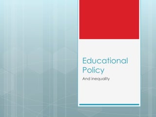 Educational
Policy
And inequality
 