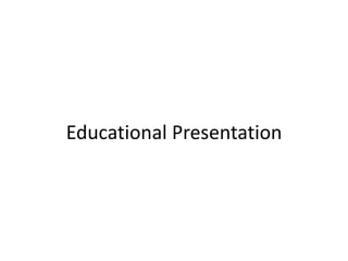 Educational Presentation
 