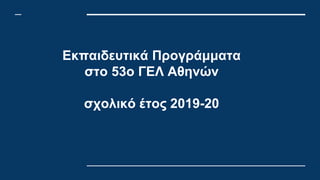 Εκπαιδευτικά Προγράμματα
στο 53ο ΓΕΛ Αθηνών
σχολικό έτος 2019-20
 