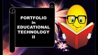PORTFOLIO
In
EDUCATIONAL
TECHNOLOGY
II
 