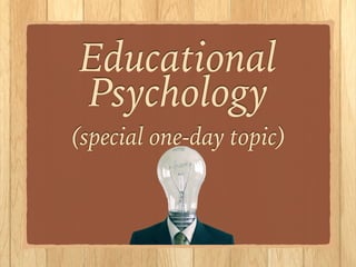 Educational
Psychology
Information to help you create your lesson plan
 