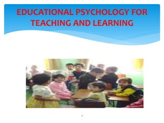 EDUCATIONAL PSYCHOLOGY FOR
TEACHING AND LEARNING
3
 