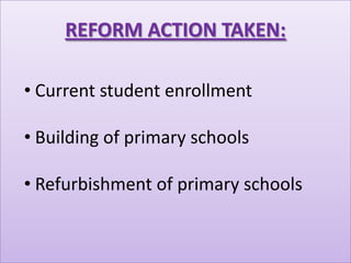 REFORM ACTION TAKEN:

• Current student enrollment

• Building of primary schools

• Refurbishment of primary schools
 