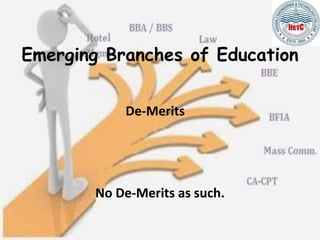 Emerging Branches of Education
De-Merits
No De-Merits as such.
 