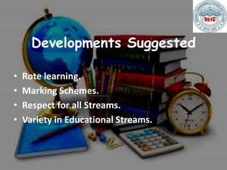 Developments Suggested
• Rote learning.
• Marking Schemes.
• Respect for all Streams.
• Variety in Educational Streams.
 