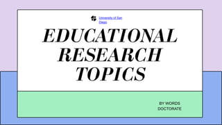 EDUCATIONAL
RESEARCH
TOPICS
BY WORDS
DOCTORATE
University of San
Diego
 